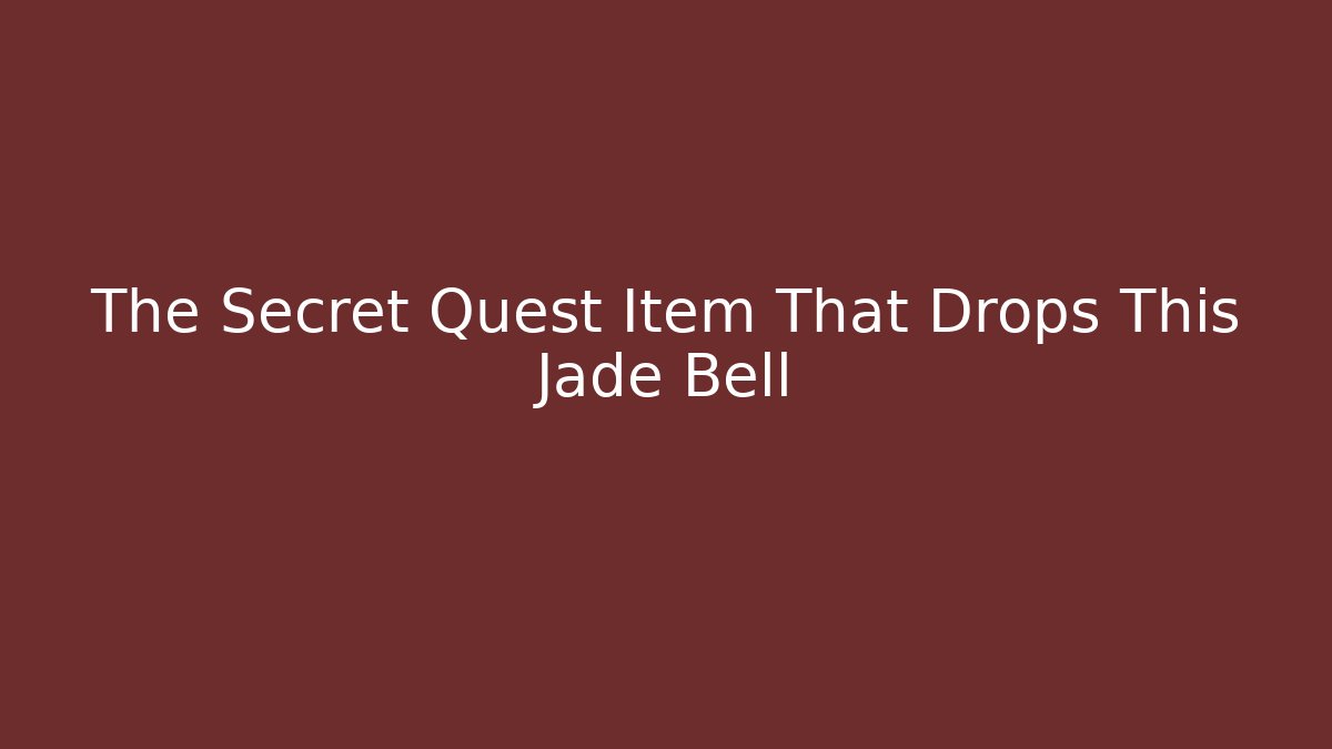 The Secret Quest Item That Drops This Jade Bell