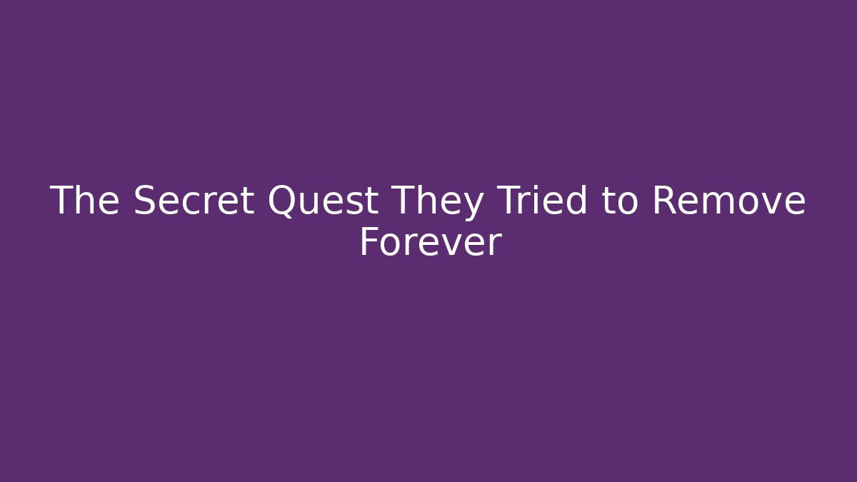 The Secret Quest They Tried to Remove Forever