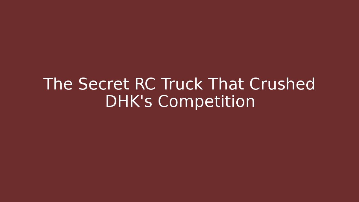 The Secret RC Truck That Crushed DHK's Competition