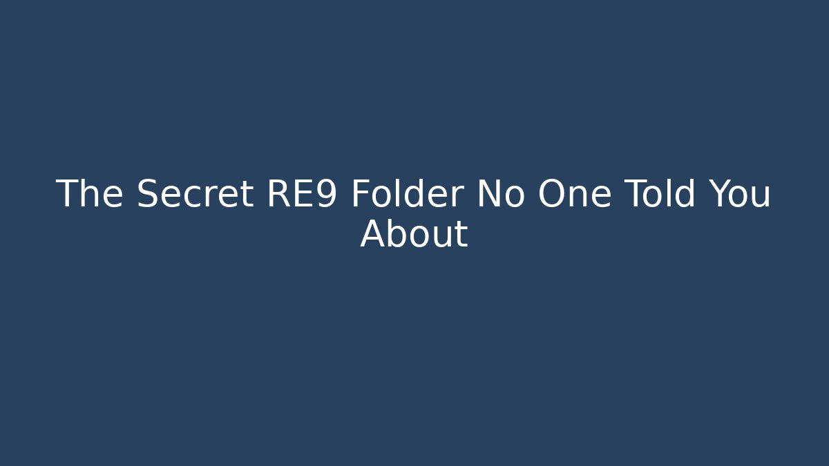 The Secret RE9 Folder No One Told You About