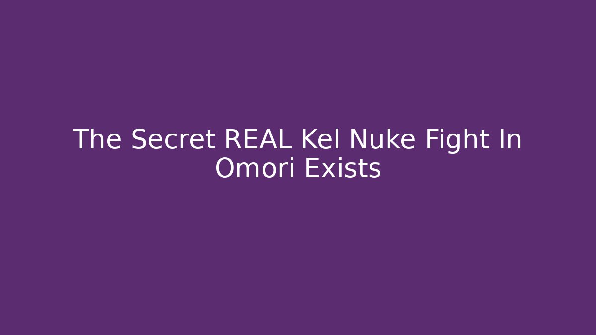 The Secret REAL Kel Nuke Fight In Omori Exists
