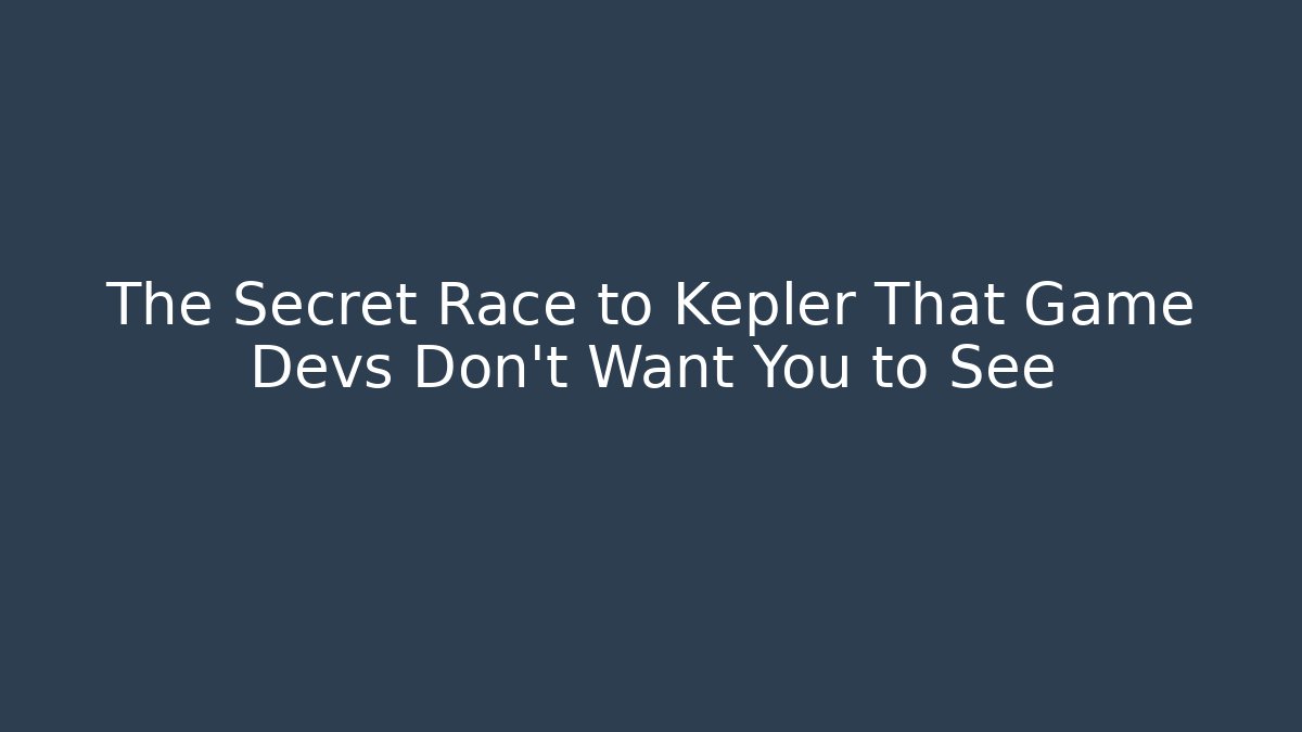 The Secret Race to Kepler That Game Devs Don’t Want You to See