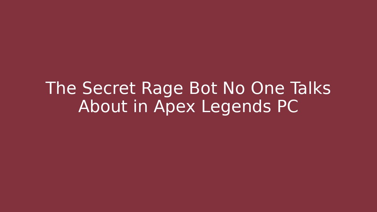 The Secret Rage Bot No One Talks About in Apex Legends PC