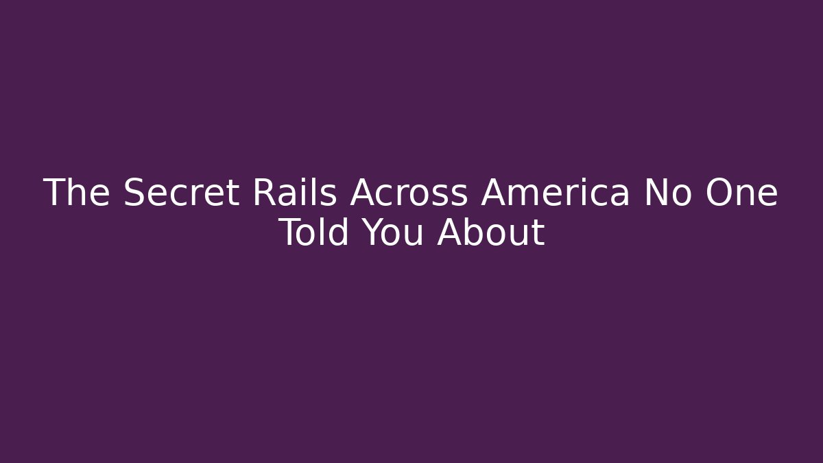 The Secret Rails Across America No One Told You About