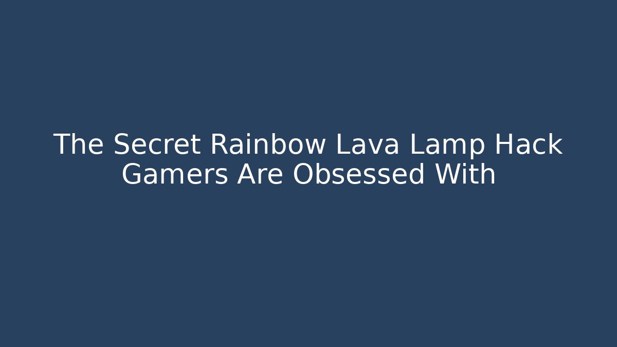 The Secret Rainbow Lava Lamp Hack Gamers Are Obsessed With
