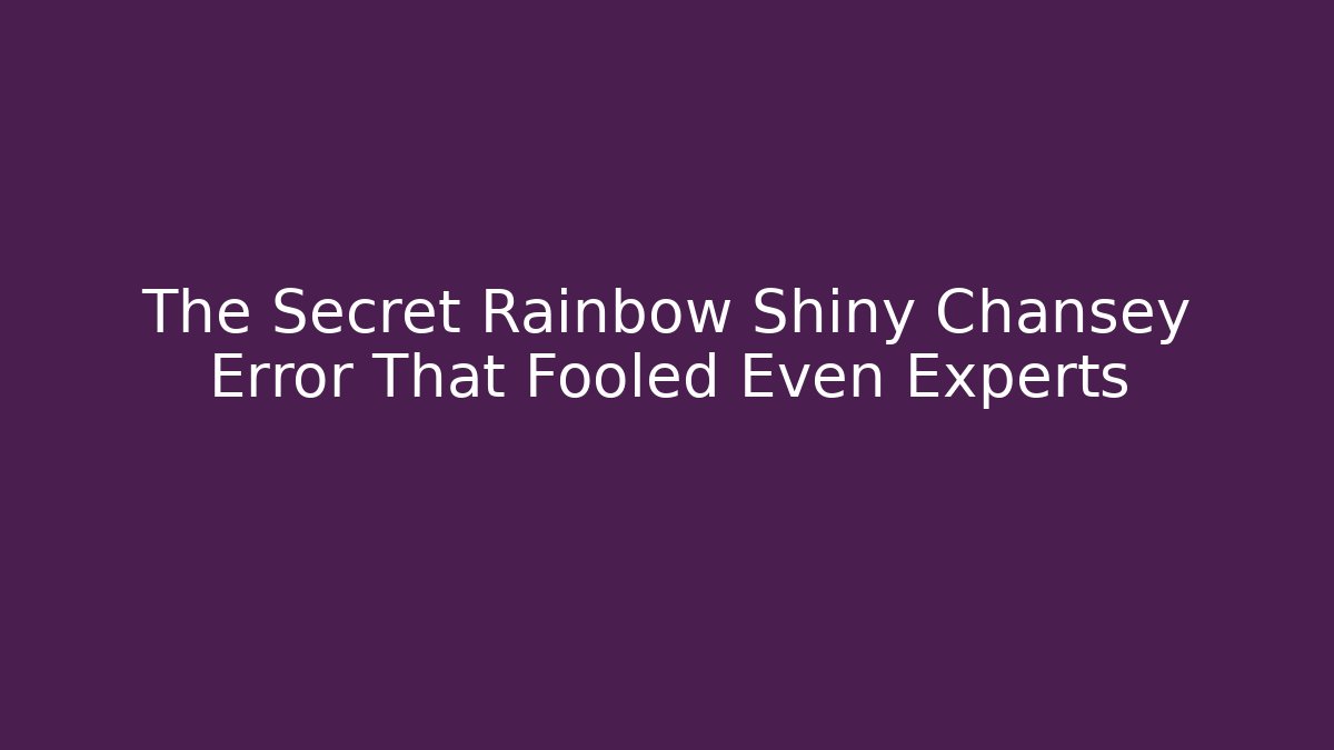 The Secret Rainbow Shiny Chansey Error That Fooled Even Experts