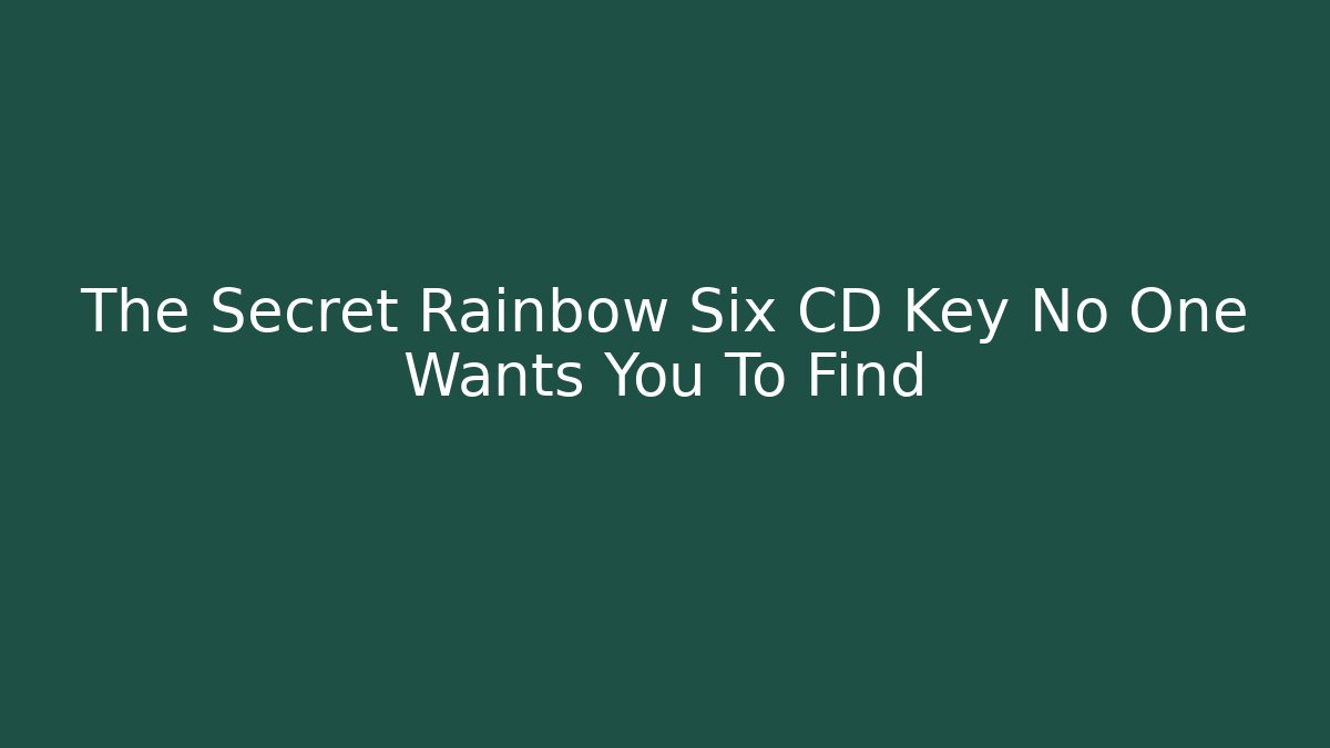 The Secret Rainbow Six CD Key No One Wants You To Find