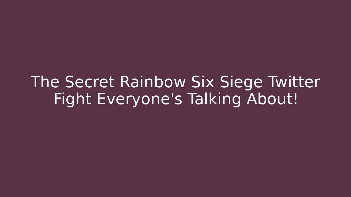 The Secret Rainbow Six Siege Twitter Fight Everyone’s Talking About!
