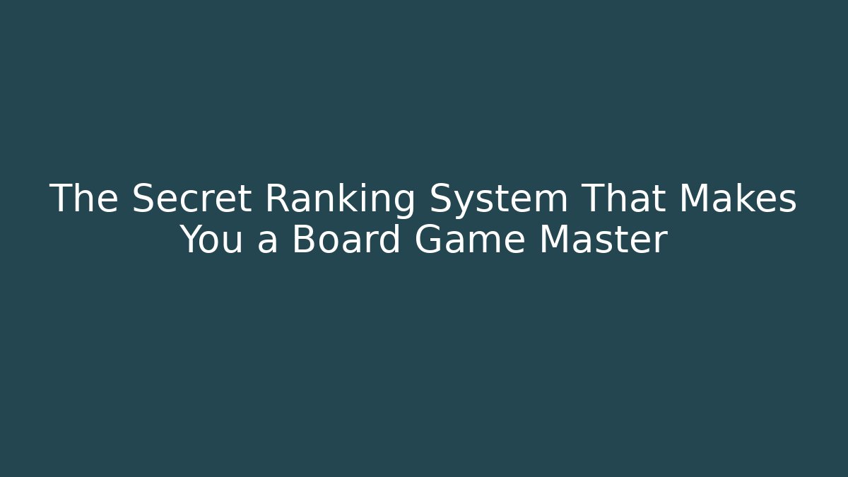 The Secret Ranking System That Makes You a Board Game Master