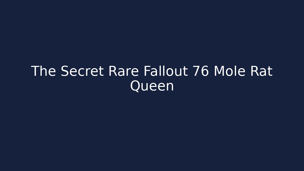The Secret Rare Fallout 76 Mole Rat Queen