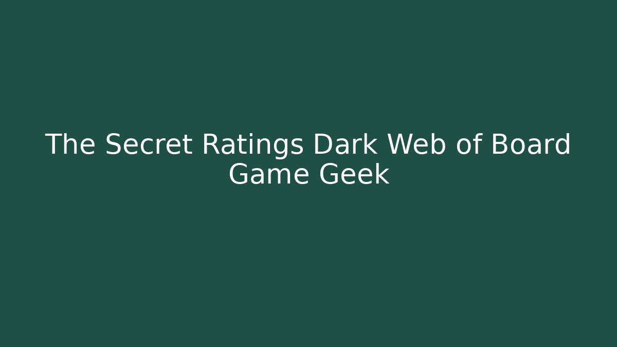The Secret Ratings Dark Web of Board Game Geek