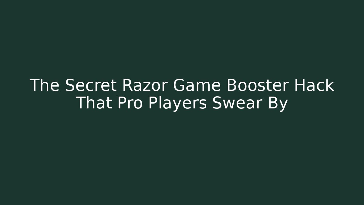 The Secret Razor Game Booster Hack That Pro Players Swear By