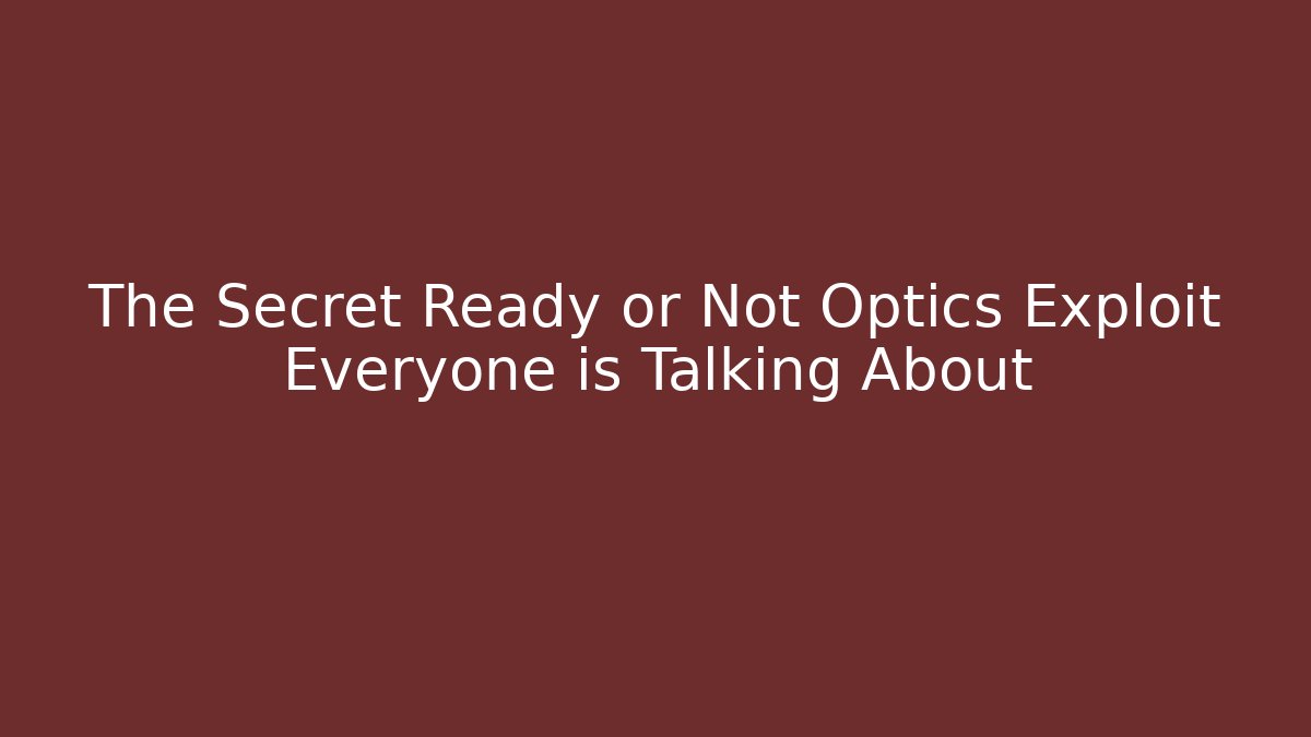 The Secret Ready or Not Optics Exploit Everyone is Talking About