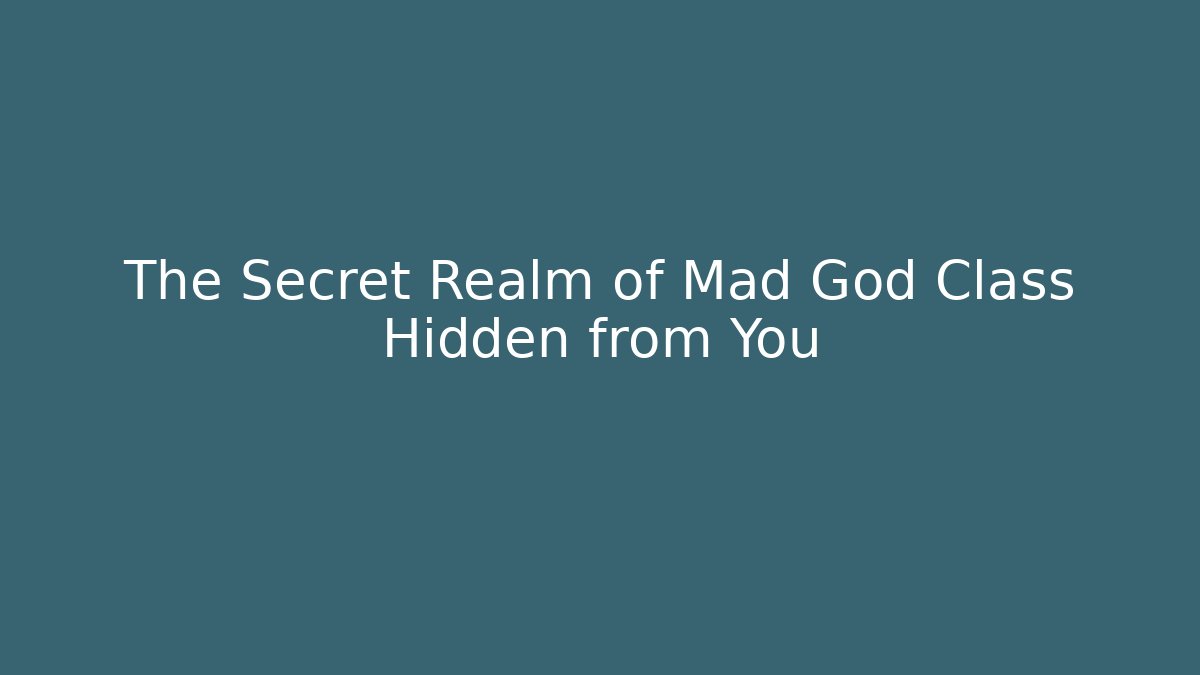 The Secret Realm of Mad God Class Hidden from You