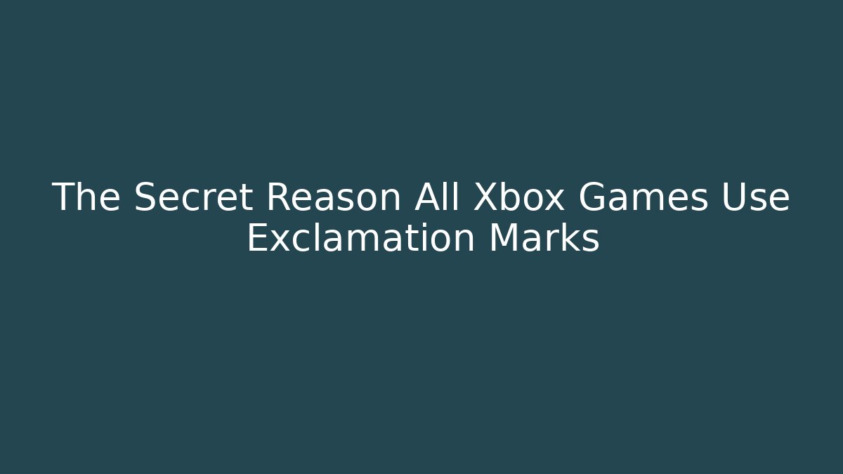 The Secret Reason All Xbox Games Use Exclamation Marks