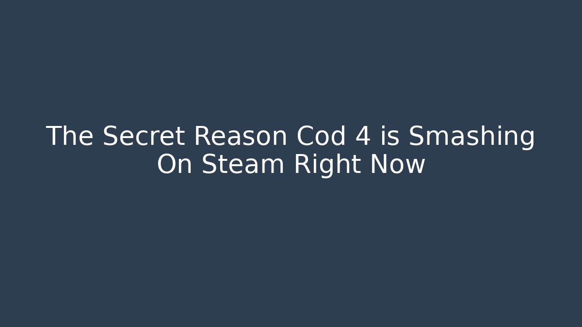 The Secret Reason Cod 4 is Smashing On Steam Right Now