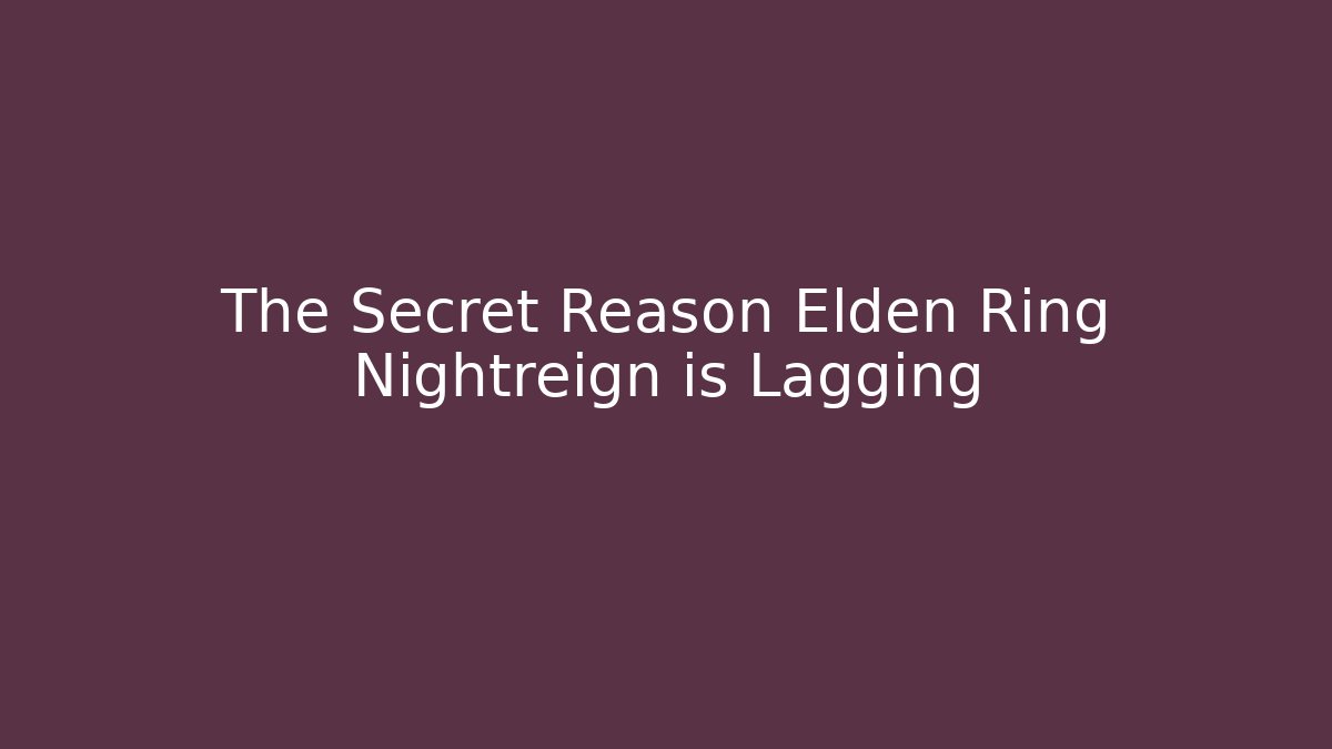 The Secret Reason Elden Ring Nightreign is Lagging