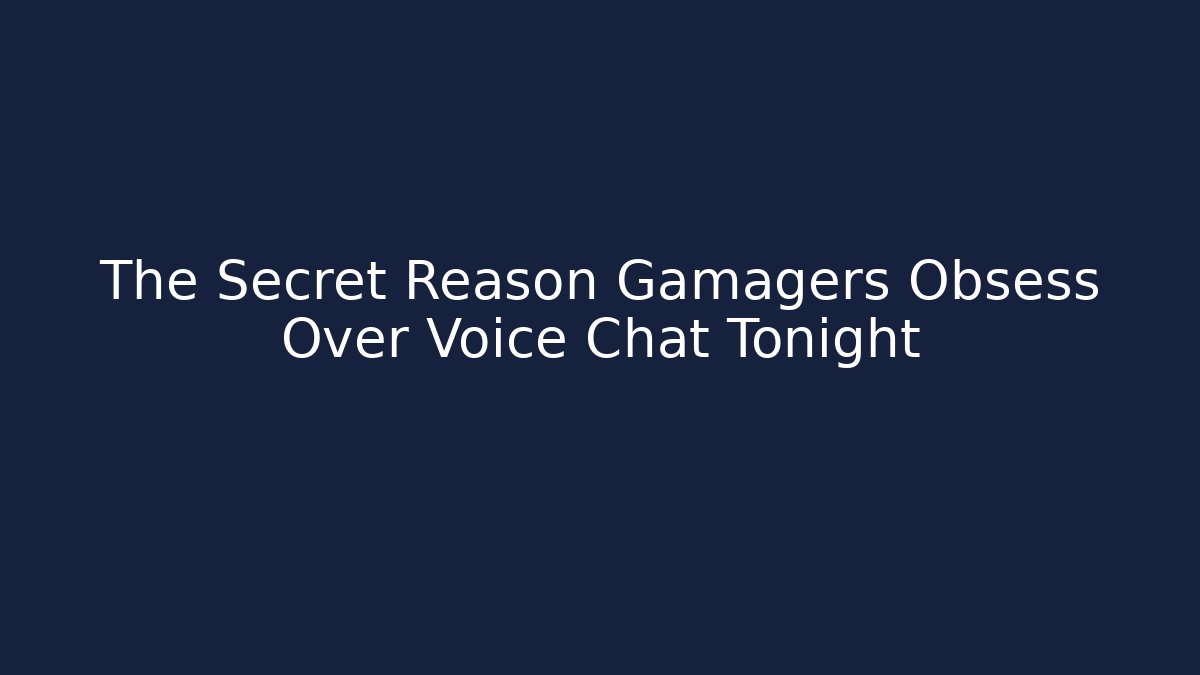 The Secret Reason Gamagers Obsess Over Voice Chat Tonight