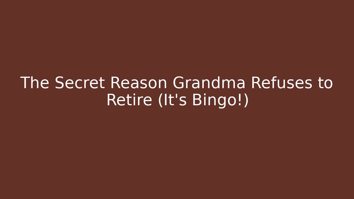 The Secret Reason Grandma Refuses to Retire (It’s Bingo!)