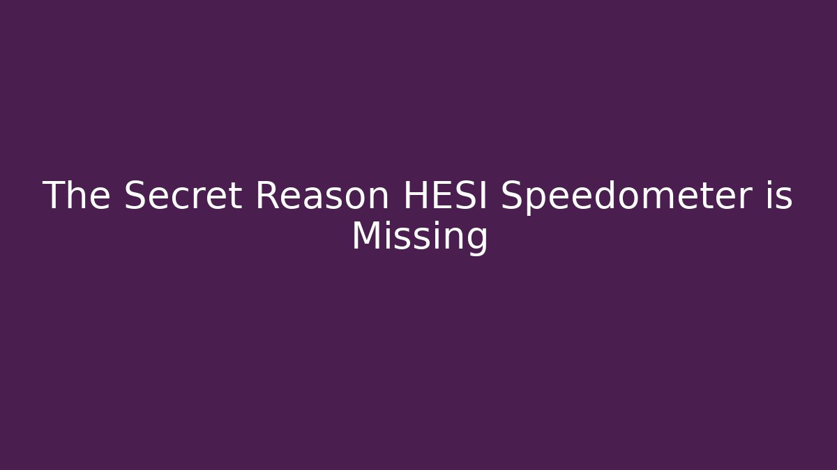 The Secret Reason HESI Speedometer is Missing