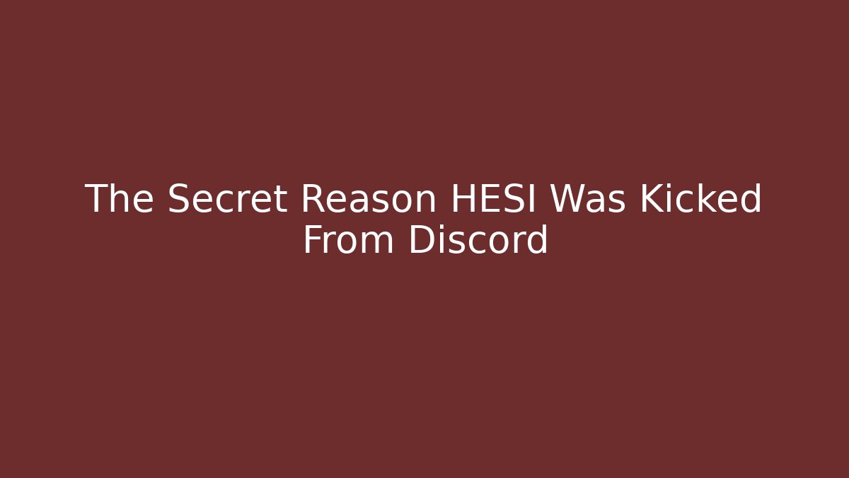 The Secret Reason HESI Was Kicked From Discord