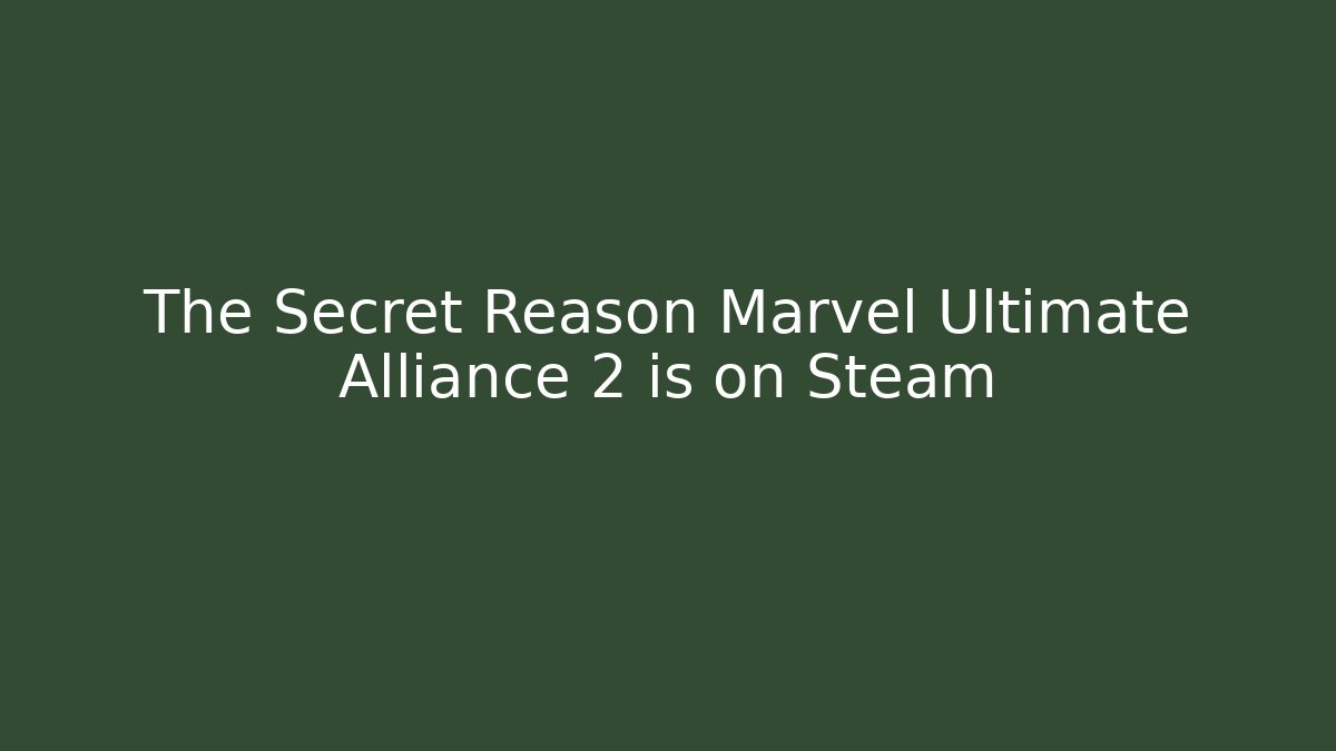 The Secret Reason Marvel Ultimate Alliance 2 is on Steam