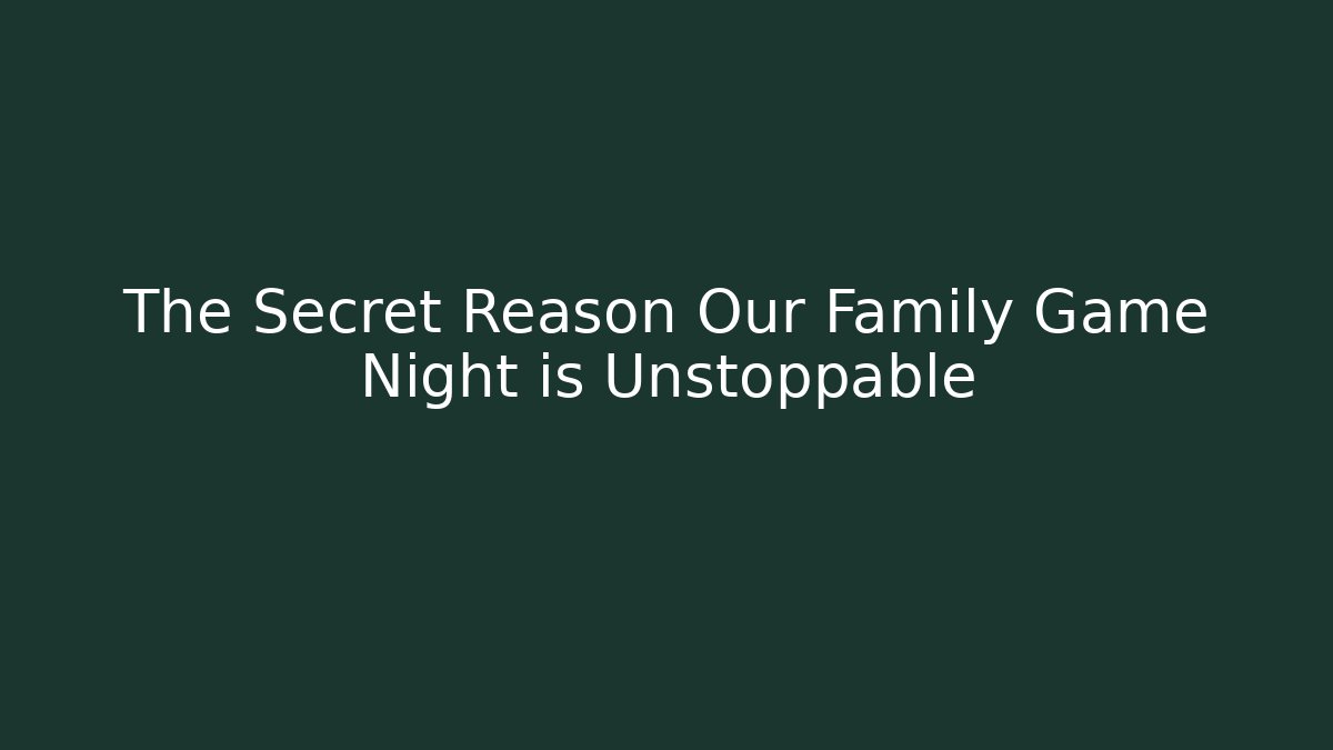 The Secret Reason Our Family Game Night is Unstoppable