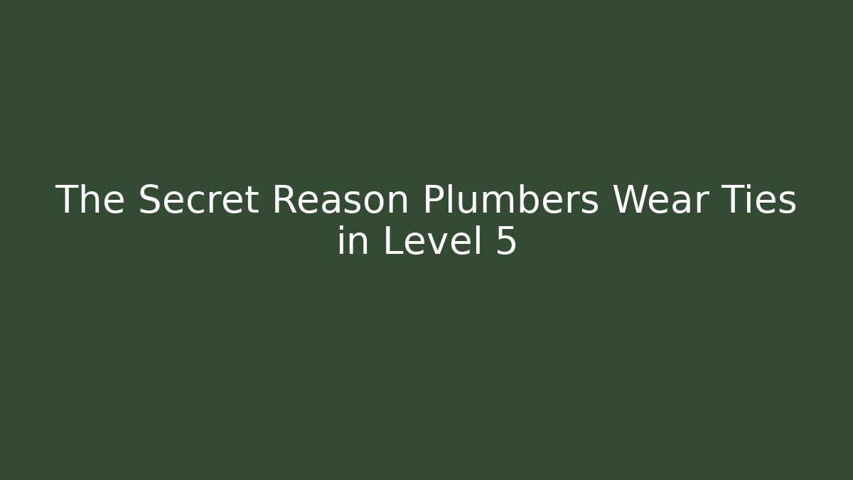 The Secret Reason Plumbers Wear Ties in Level 5