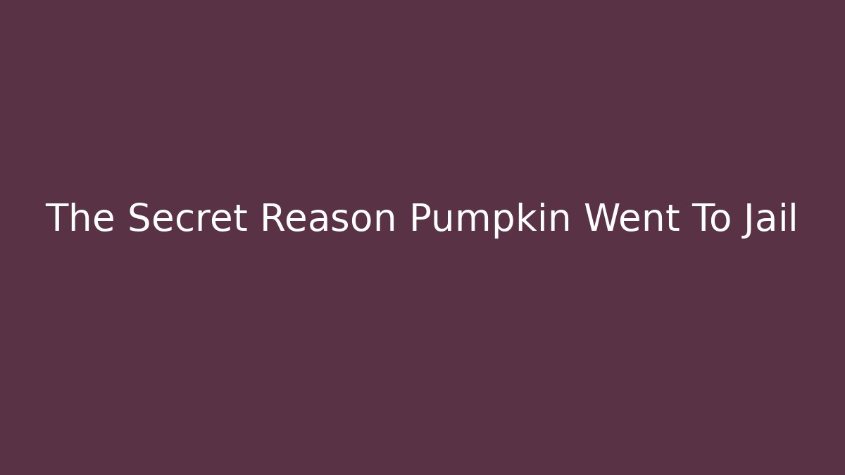 The Secret Reason Pumpkin Went To Jail