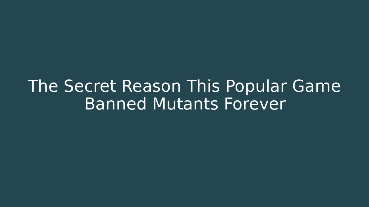 The Secret Reason This Popular Game Banned Mutants Forever