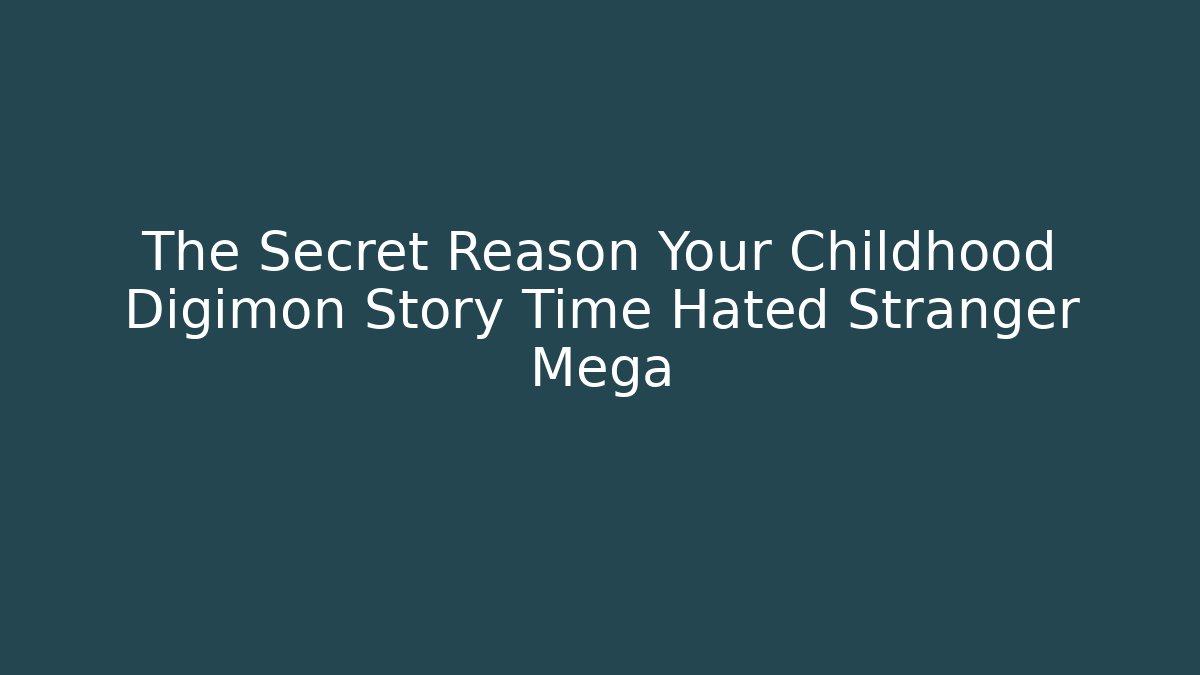 The Secret Reason Your Childhood Digimon Story Time Hated Stranger Mega - Critter Realm