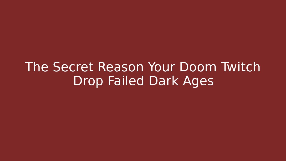 The Secret Reason Your Doom Twitch Drop Failed Dark Ages
