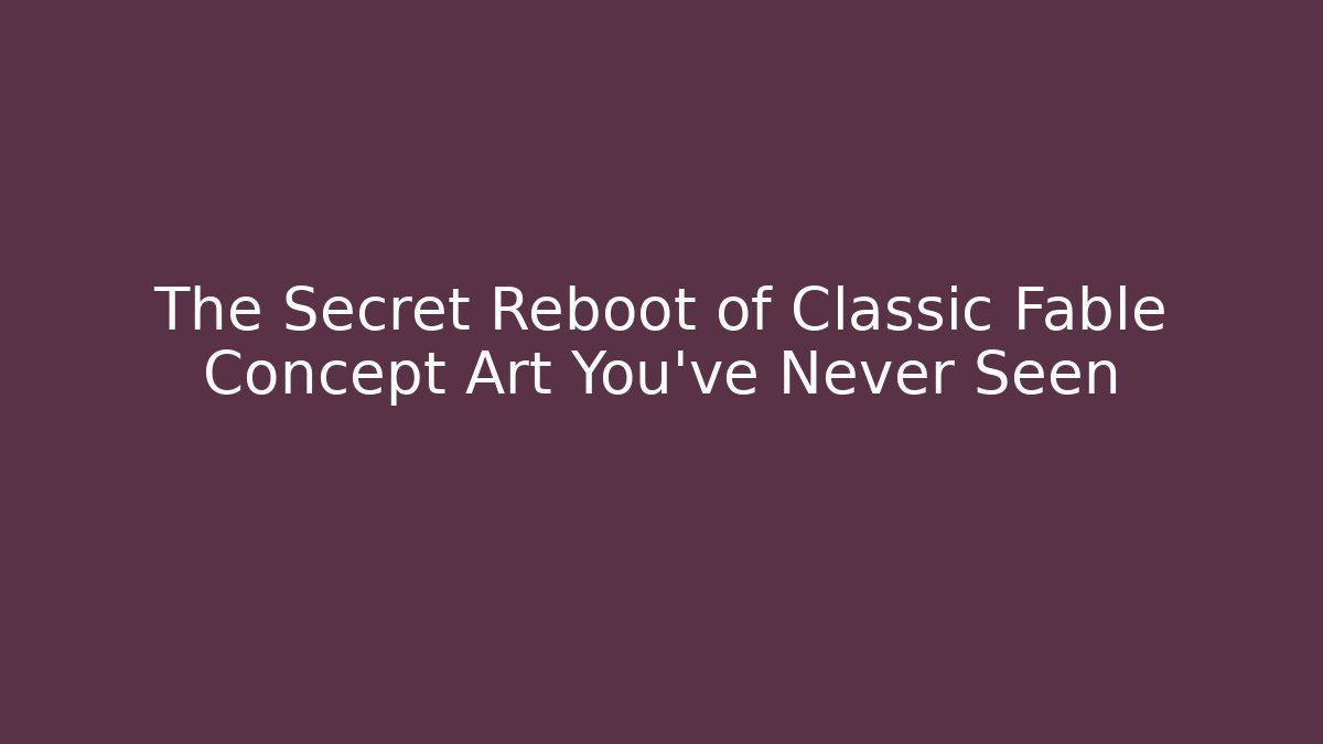 The Secret Reboot of Classic Fable Concept Art You’ve Never Seen