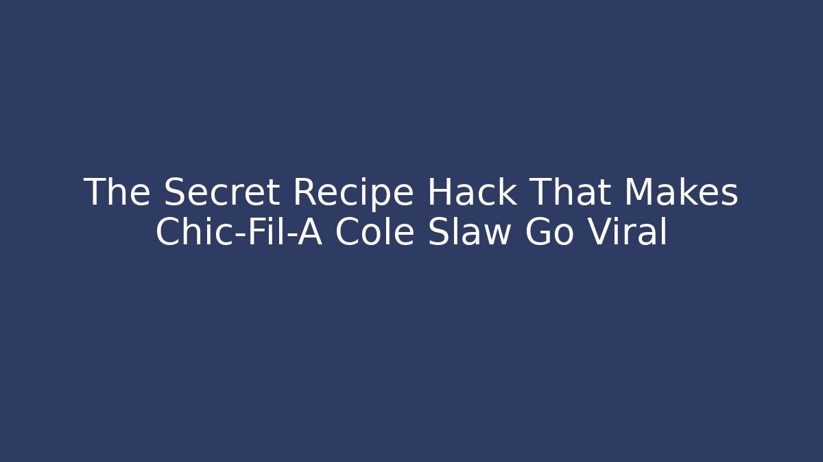 The Secret Recipe Hack That Makes Chic-Fil-A Cole Slaw Go Viral - Critter Realm