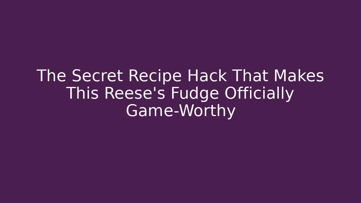 The Secret Recipe Hack That Makes This Reese's Fudge Officially Game-Worthy - Critter Realm