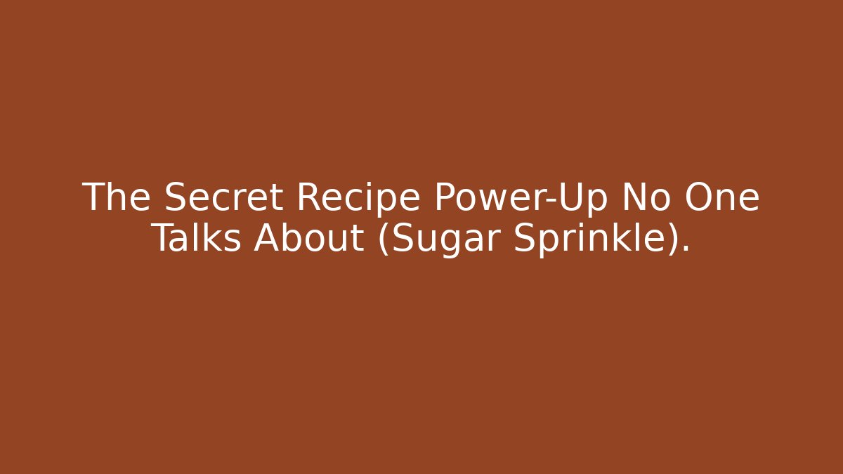 The Secret Recipe Power-Up No One Talks About (Sugar Sprinkle).