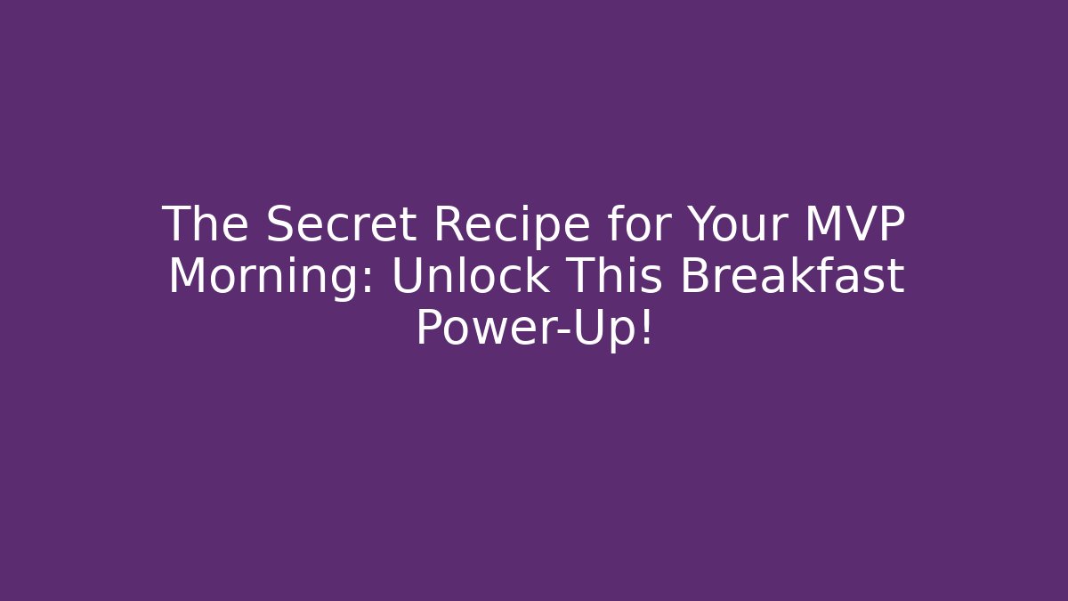 The Secret Recipe for Your MVP Morning: Unlock This Breakfast Power-Up!