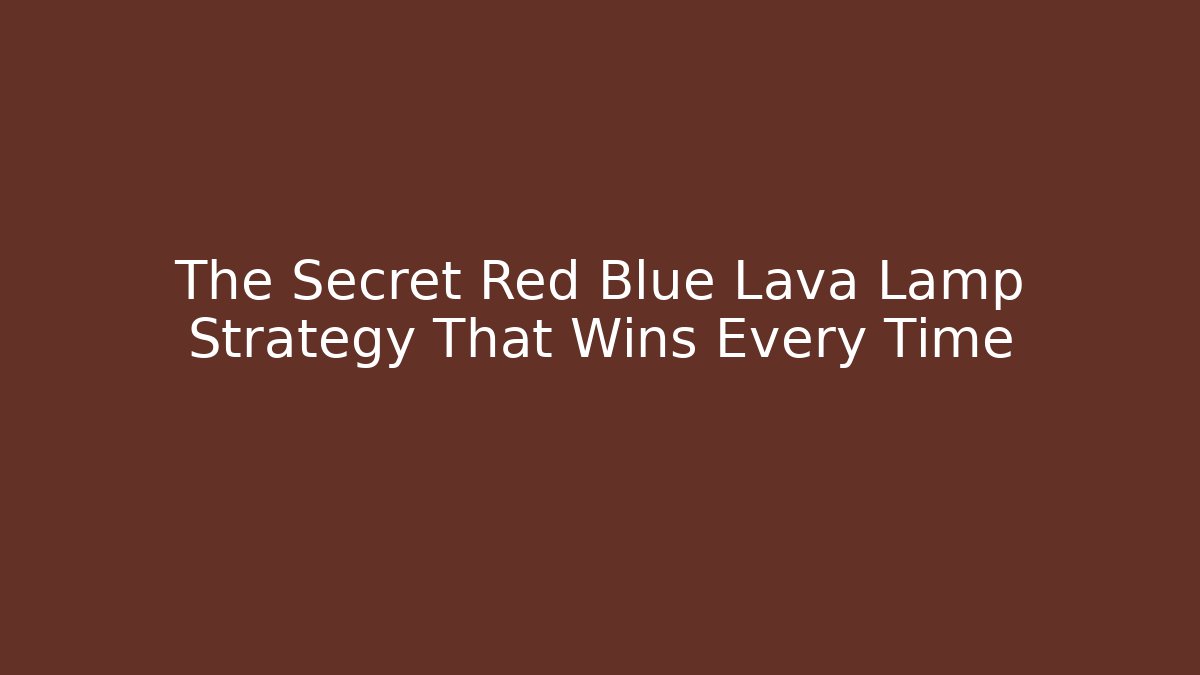 The Secret Red Blue Lava Lamp Strategy That Wins Every Time