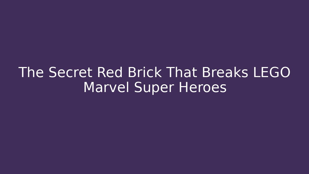 The Secret Red Brick That Breaks LEGO Marvel Super Heroes