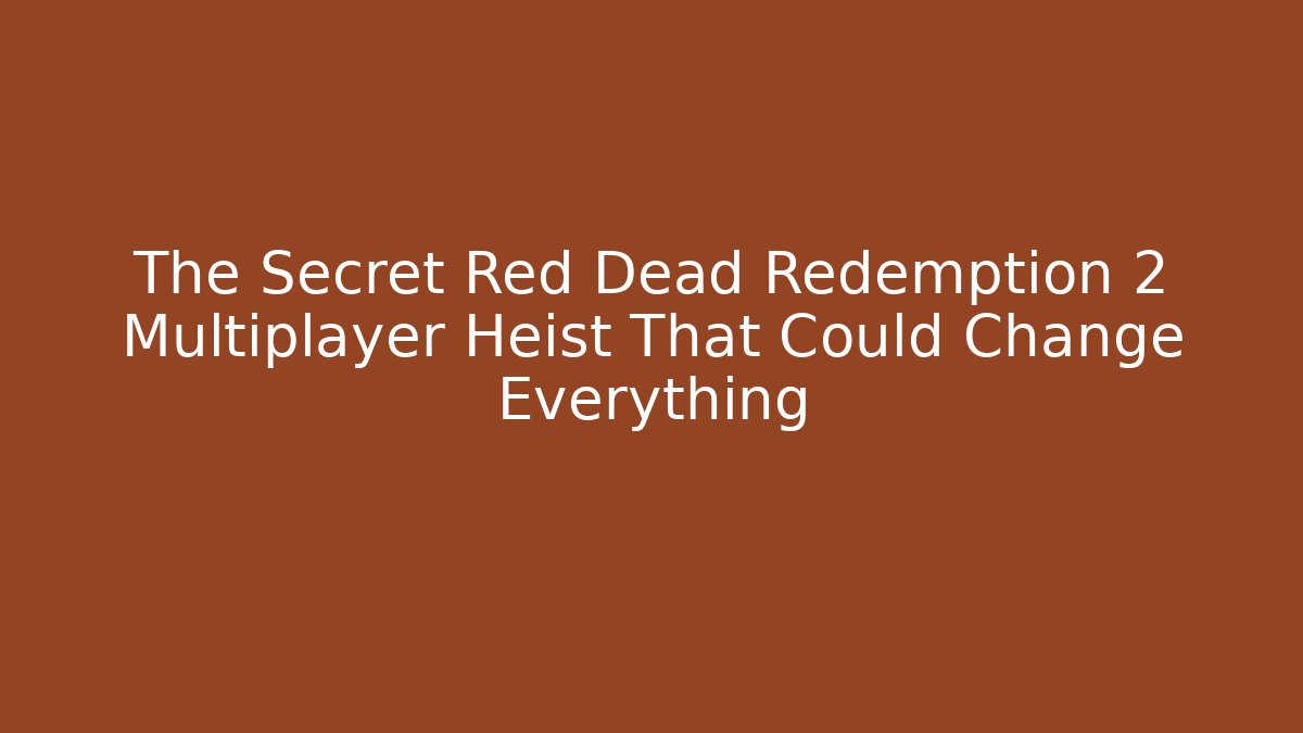 The Secret Red Dead Redemption 2 Multiplayer Heist That Could Change Everything