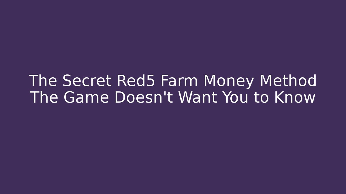 The Secret Red5 Farm Money Method The Game Doesn't Want You to Know