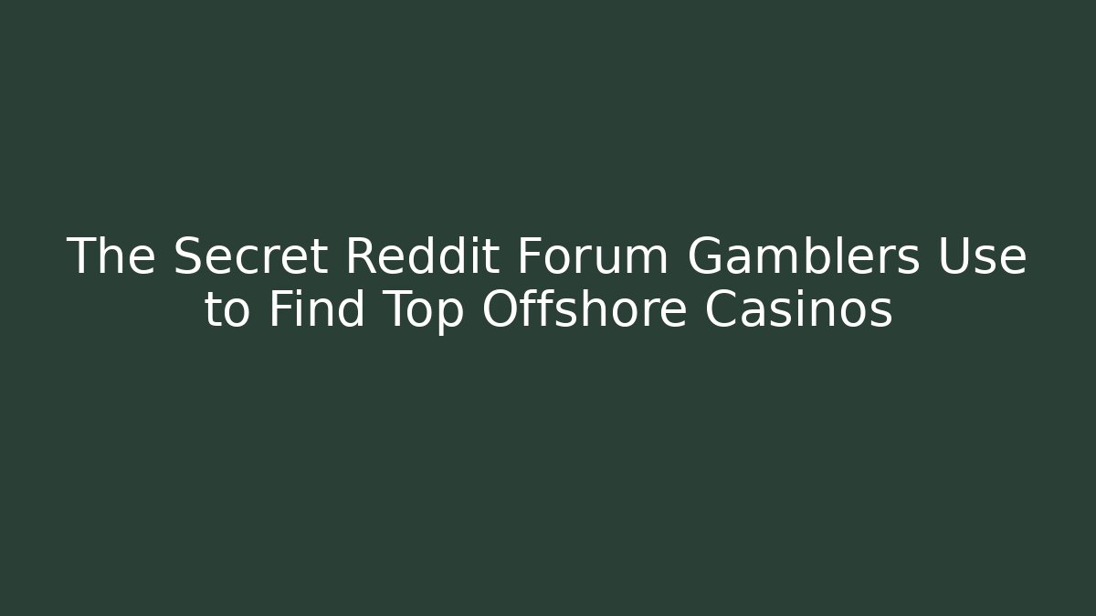 The Secret Reddit Forum Gamblers Use to Find Top Offshore Casinos