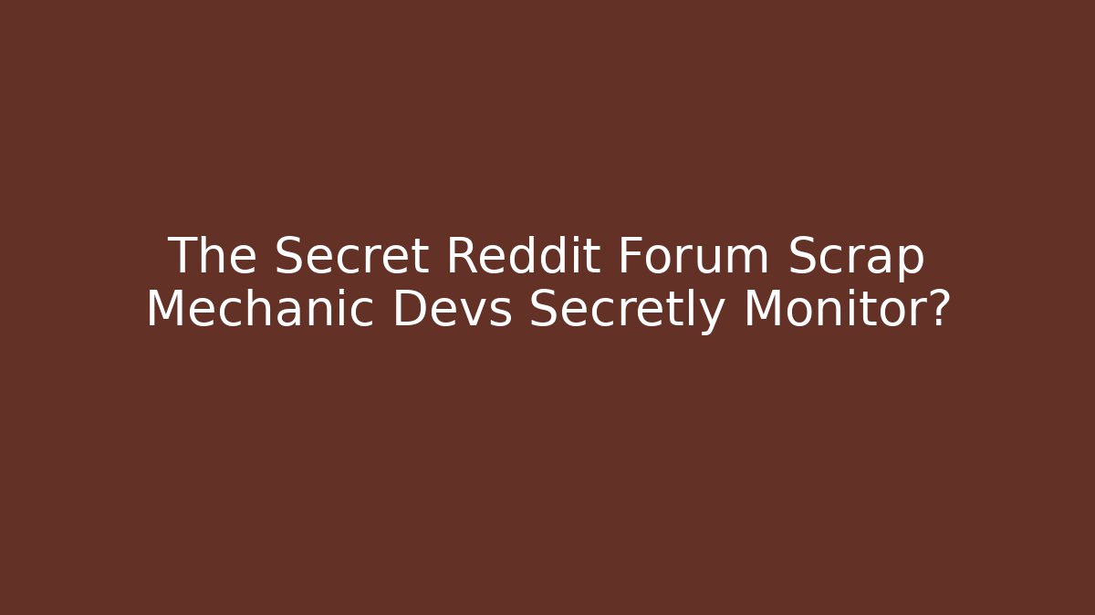 The Secret Reddit Forum Scrap Mechanic Devs Secretly Monitor?