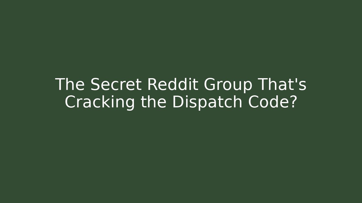The Secret Reddit Group That’s Cracking the Dispatch Code?