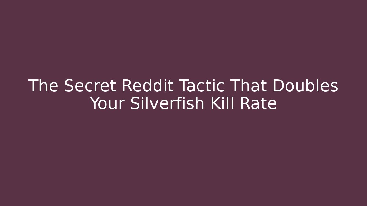 The Secret Reddit Tactic That Doubles Your Silverfish Kill Rate