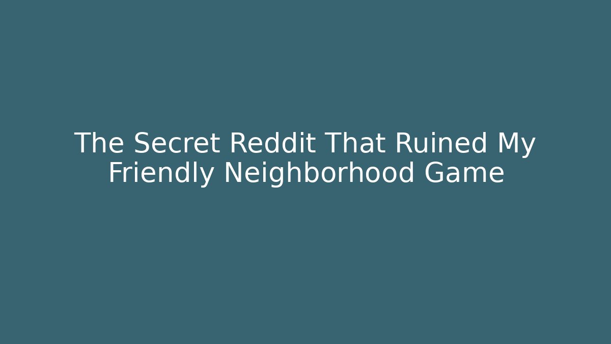 The Secret Reddit That Ruined My Friendly Neighborhood Game