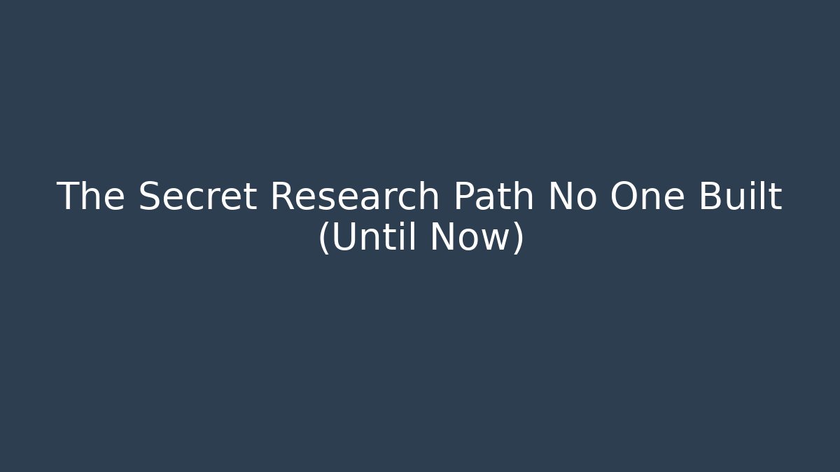 The Secret Research Path No One Built (Until Now)