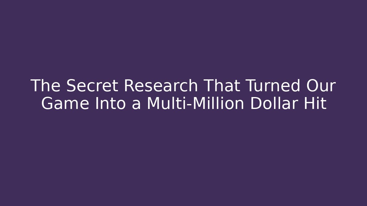 The Secret Research That Turned Our Game Into a Multi-Million Dollar Hit