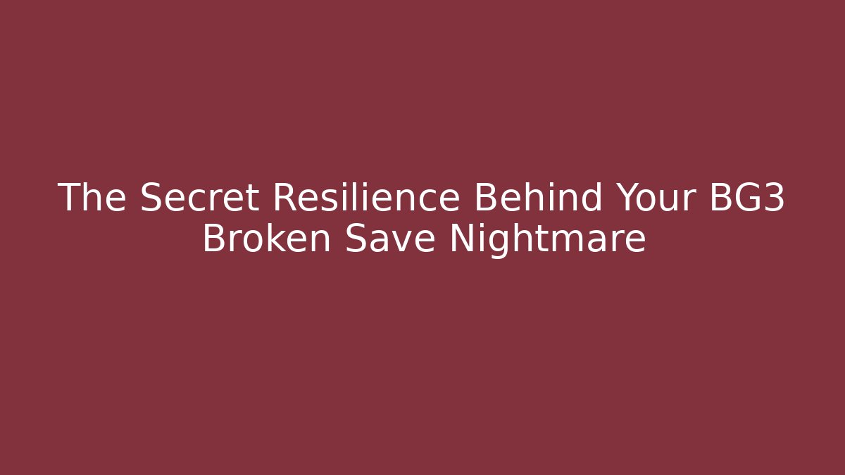The Secret Resilience Behind Your BG3 Broken Save Nightmare - Critter Realm