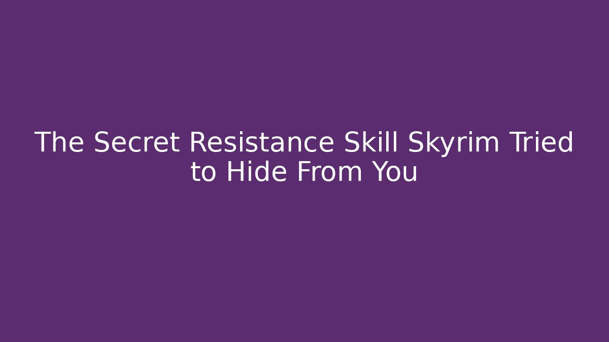 The Secret Resistance Skill Skyrim Tried to Hide From You